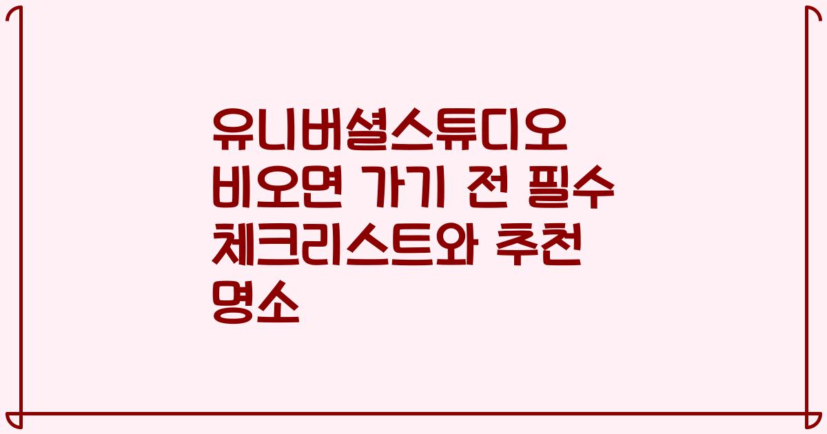 유니버셜스튜디오 비오면 가기 전 필수 체크리스트와 추천 명소