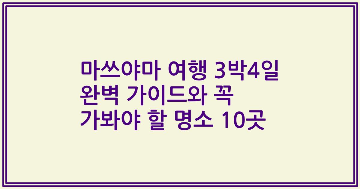 마쓰야마 여행 3박4일 완벽 가이드와 꼭 가봐야 할 명소 10곳