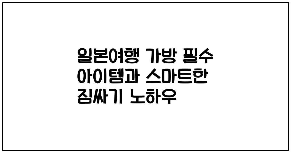 일본여행 가방 필수 아이템과 스마트한 짐싸기 노하우