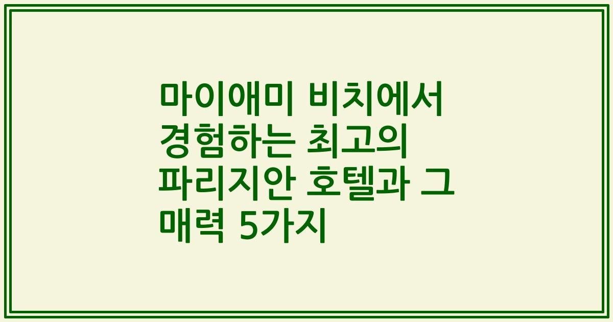 마이애미 비치에서 경험하는 최고의 파리지안 호텔과 그 매력 5가지