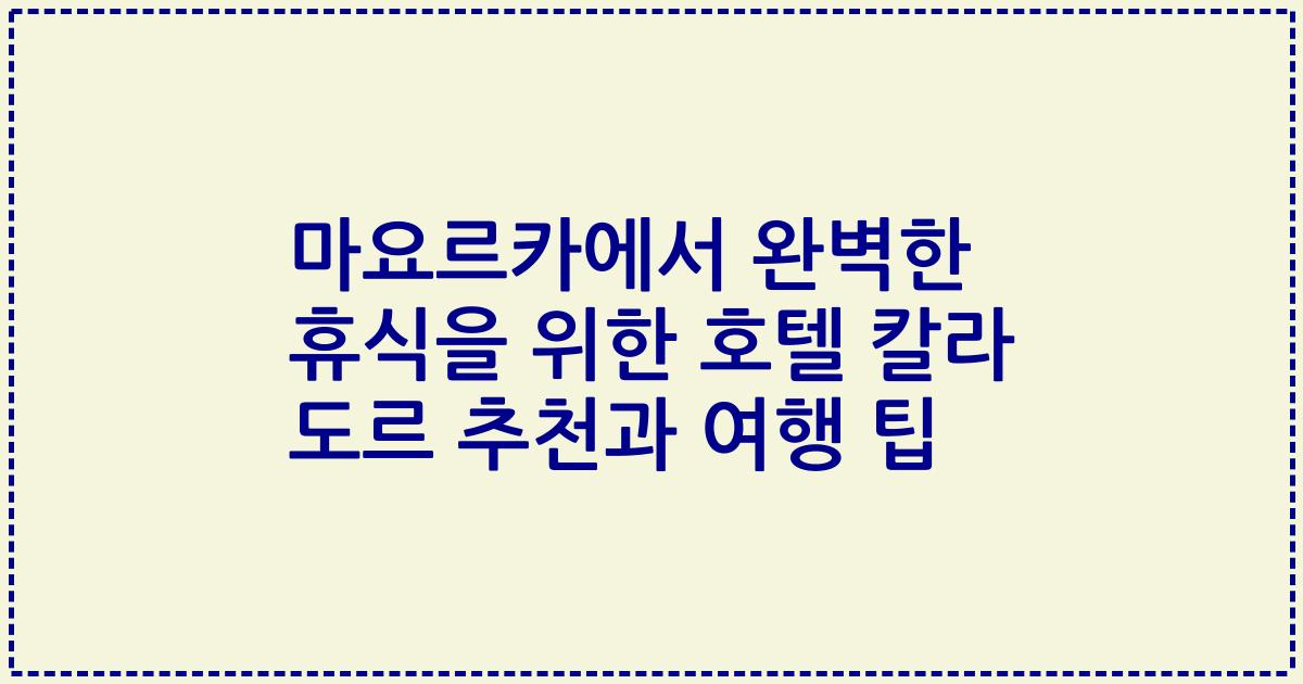 마요르카에서 완벽한 휴식을 위한 호텔 칼라 도르 추천과 여행 팁