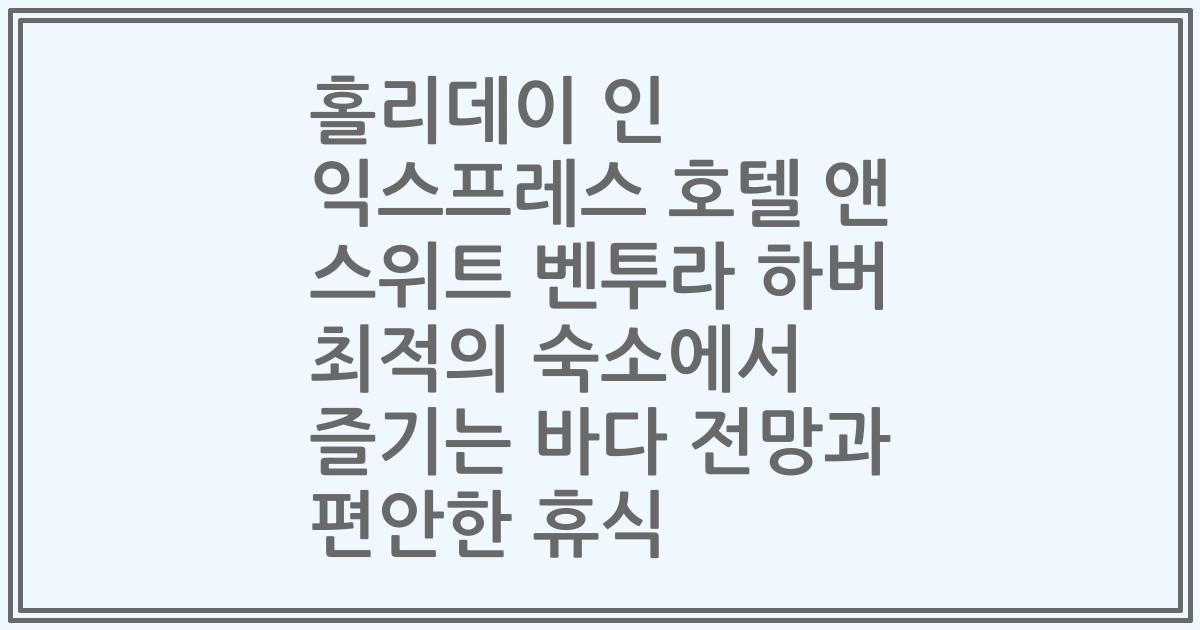 홀리데이 인 익스프레스 호텔 앤 스위트 벤투라 하버 최적의 숙소에서 즐기는 바다 전망과 편안한 휴식