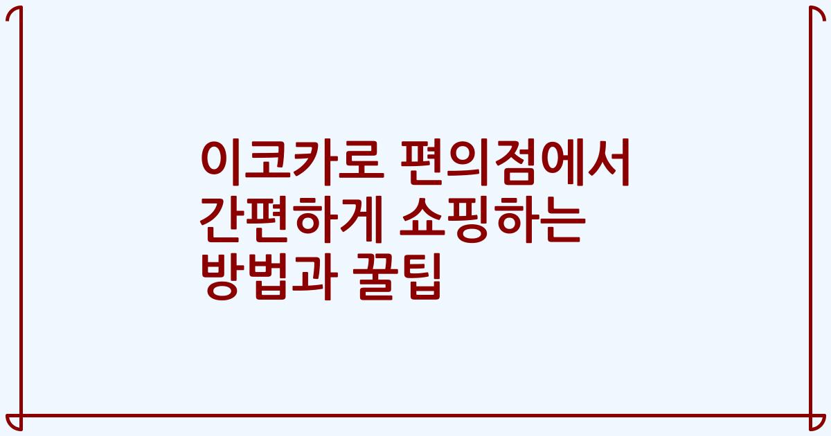 이코카로 편의점에서 간편하게 쇼핑하는 방법과 꿀팁