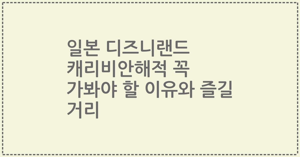 일본 디즈니랜드 캐리비안해적 꼭 가봐야 할 이유와 즐길 거리