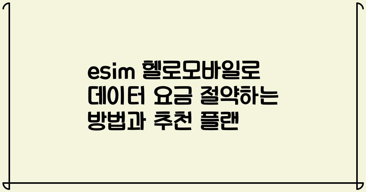 esim 헬로모바일로 데이터 요금 절약하는 방법과 추천 플랜