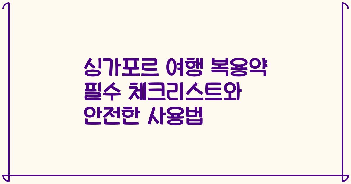 싱가포르 여행 복용약 필수 체크리스트와 안전한 사용법