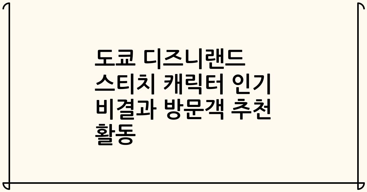 도쿄 디즈니랜드 스티치 캐릭터 인기 비결과 방문객 추천 활동