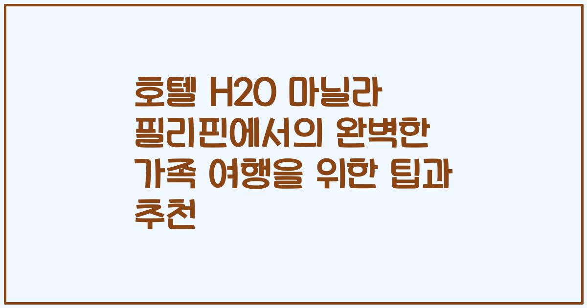 호텔 H2O 마닐라 필리핀에서의 완벽한 가족 여행을 위한 팁과 추천