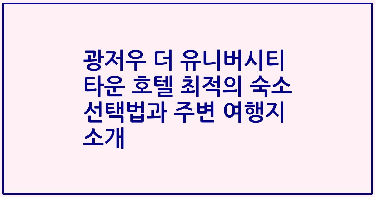 광저우 더 유니버시티 타운 호텔 최적의 숙소 선택법과 주변 여행지 소개