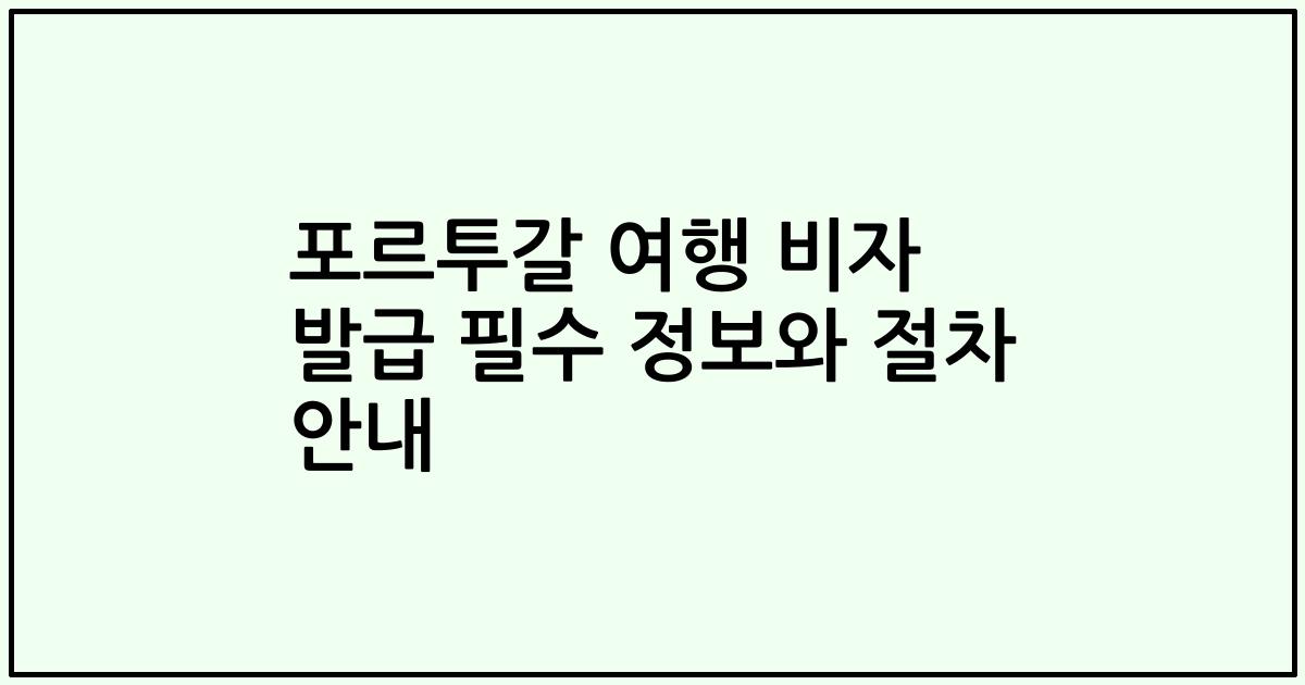 포르투갈 여행 비자 발급 필수 정보와 절차 안내