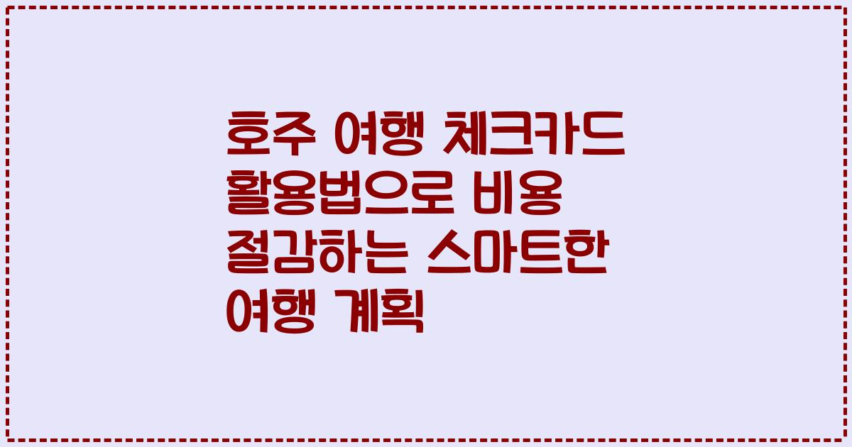 호주 여행 체크카드 활용법으로 비용 절감하는 스마트한 여행 계획