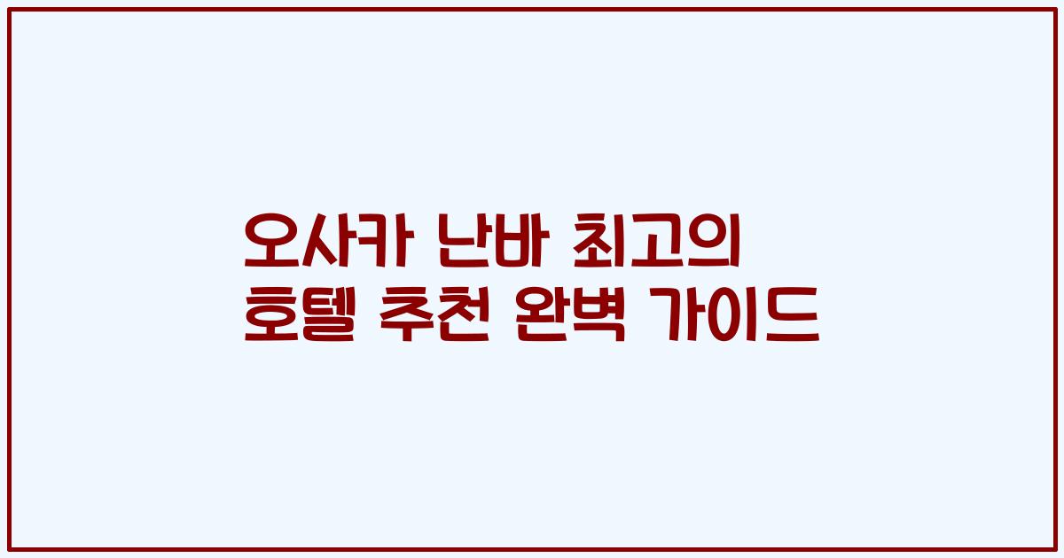 오사카 난바 최고의 호텔 추천 완벽 가이드