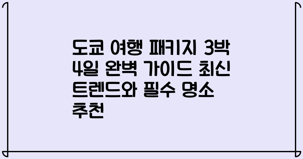 도쿄 여행 패키지 3박 4일 완벽 가이드 최신 트렌드와 필수 명소 추천