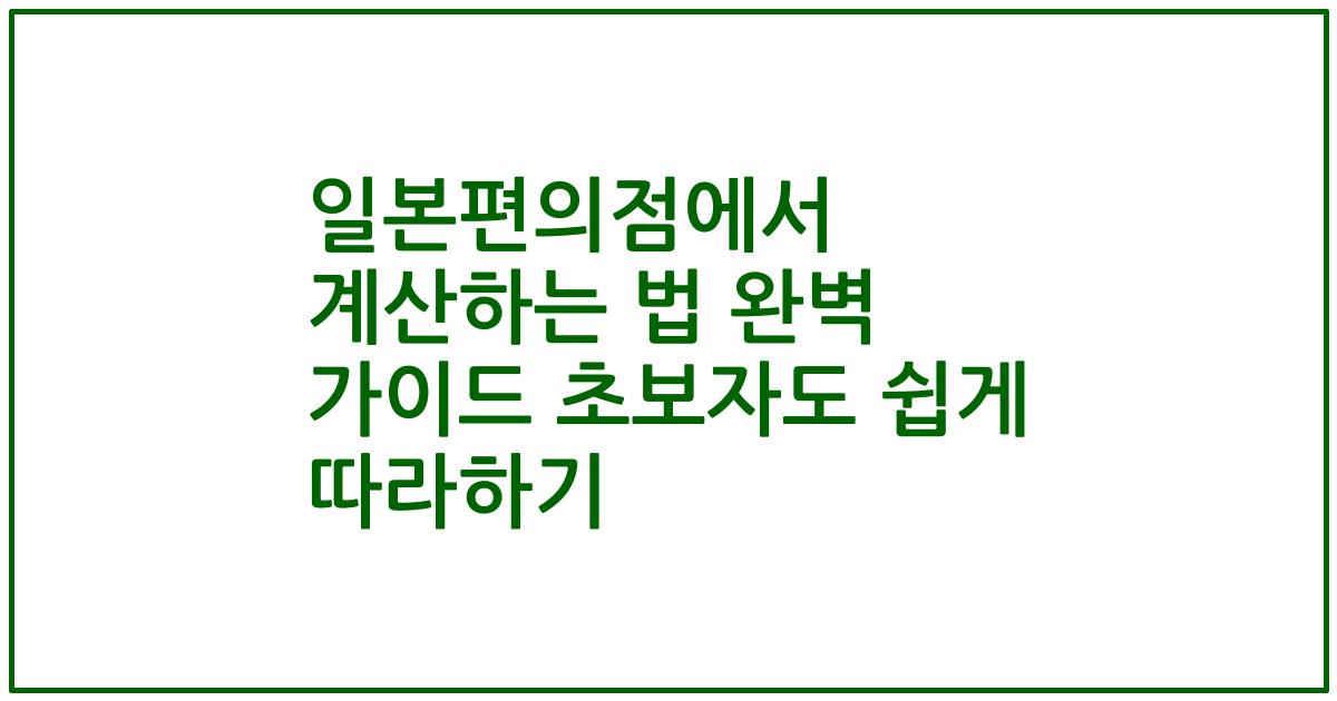 일본편의점에서 계산하는 법 완벽 가이드 초보자도 쉽게 따라하기