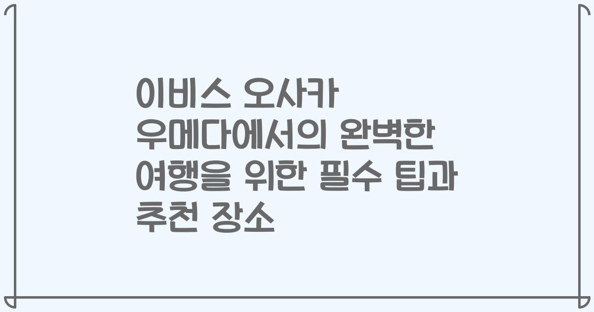 이비스 오사카 우메다에서의 완벽한 여행을 위한 필수 팁과 추천 장소