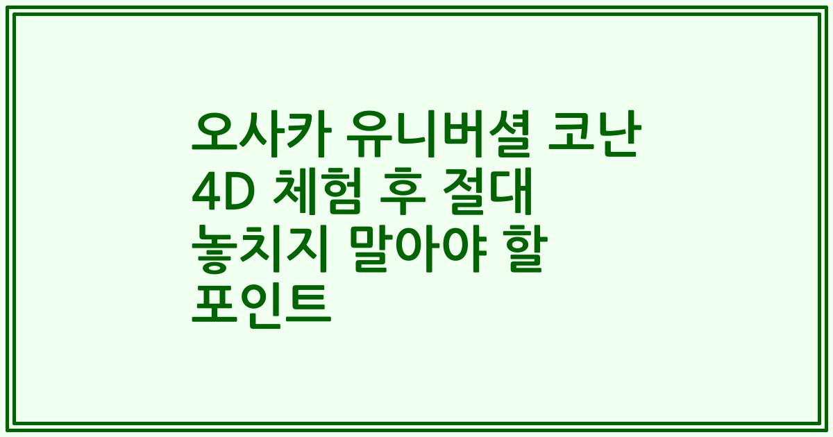 오사카 유니버셜 코난 4D 체험 후 절대 놓치지 말아야 할 포인트