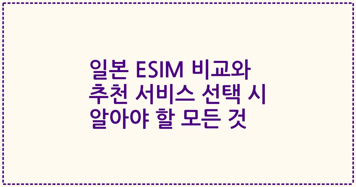 일본 ESIM 비교와 추천 서비스 선택 시 알아야 할 모든 것