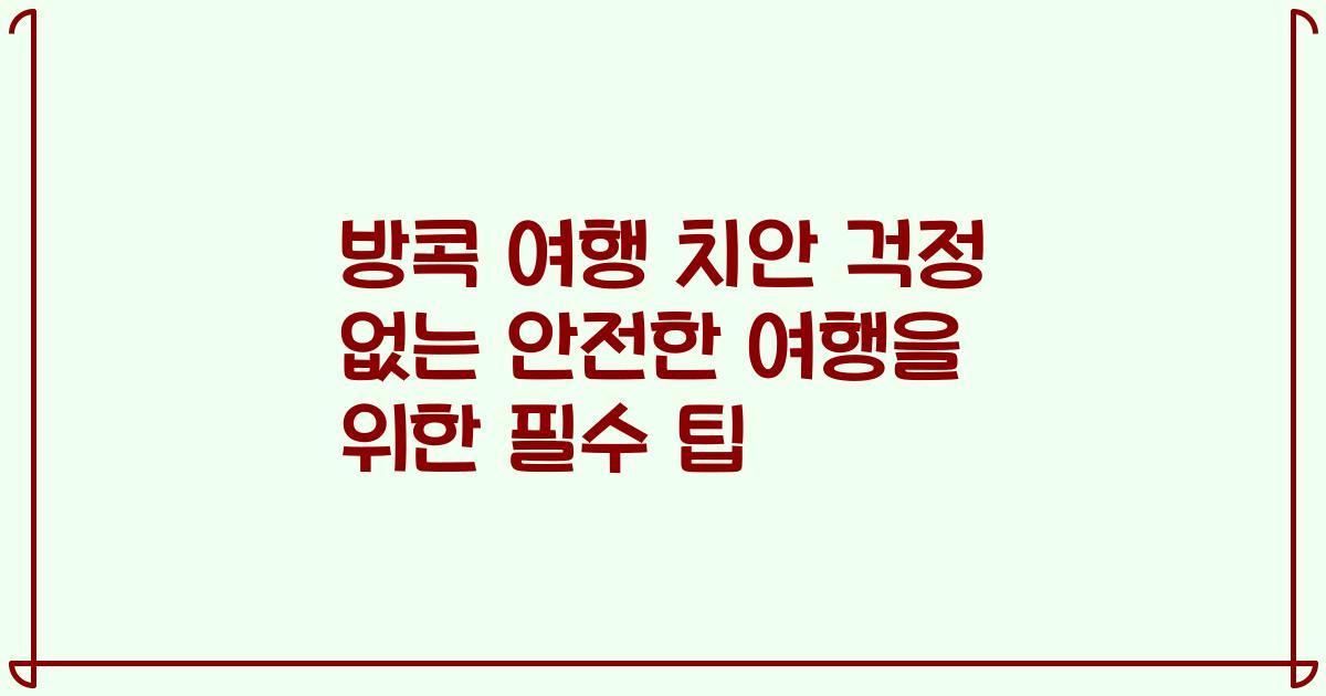 방콕 여행 치안 걱정 없는 안전한 여행을 위한 필수 팁