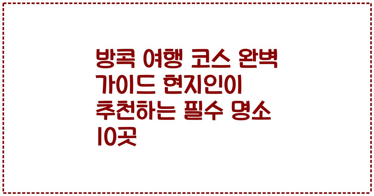 방콕 여행 코스 완벽 가이드 현지인이 추천하는 필수 명소 10곳