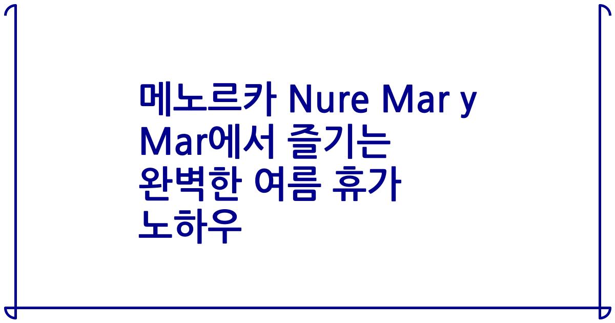 메노르카 Nure Mar y Mar에서 즐기는 완벽한 여름 휴가 노하우