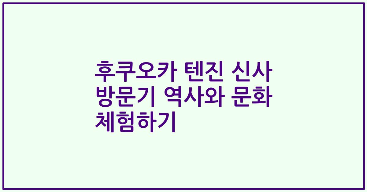 후쿠오카 텐진 신사 방문기 역사와 문화 체험하기