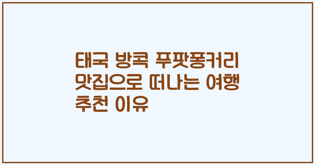태국 방콕 푸팟퐁커리 맛집으로 떠나는 여행 추천 이유