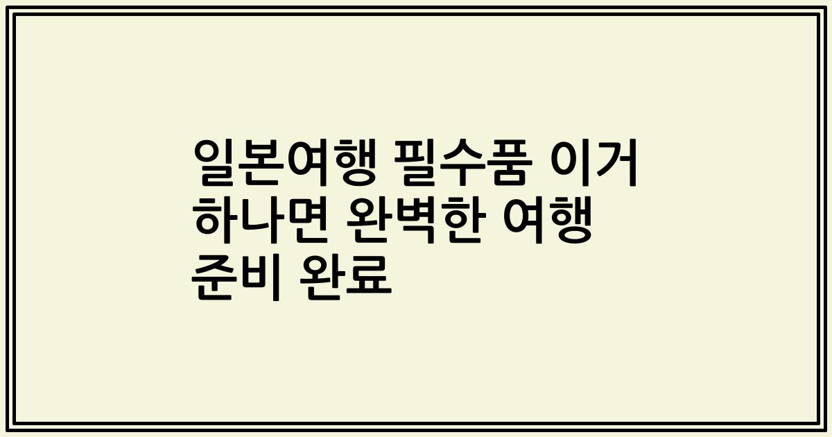 일본여행 필수품 이거 하나면 완벽한 여행 준비 완료