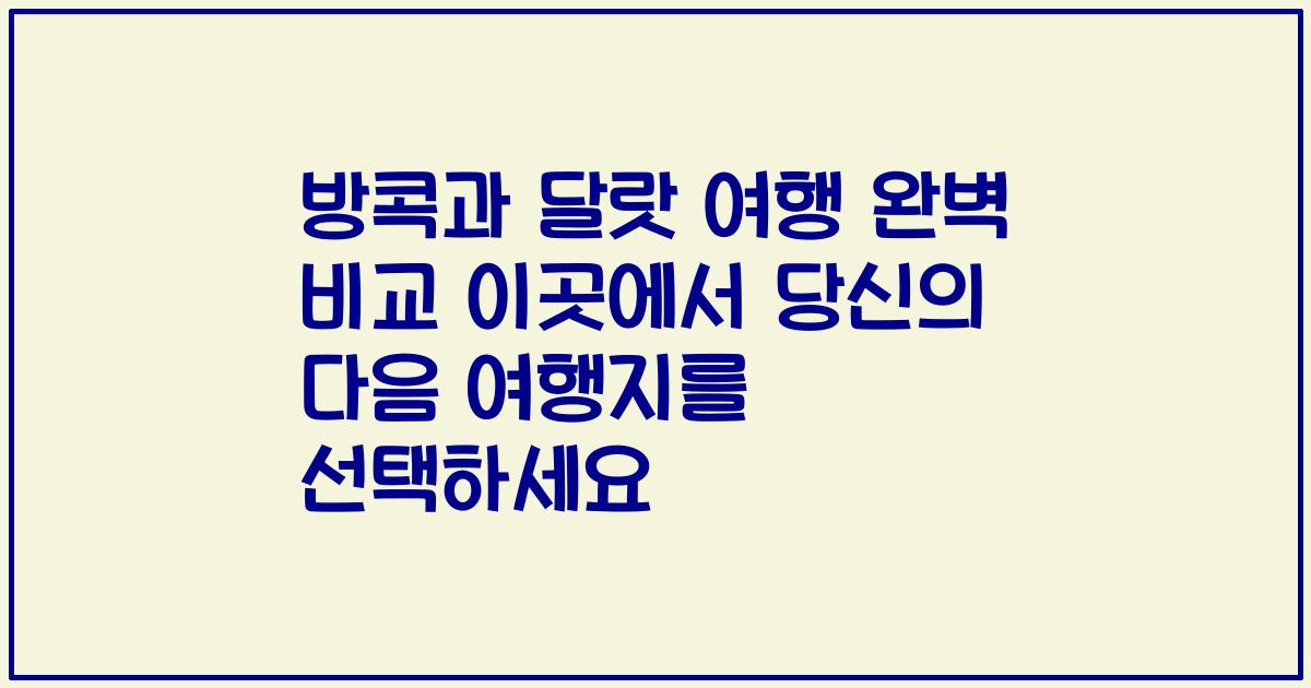 방콕과 달랏 여행 완벽 비교 이곳에서 당신의 다음 여행지를 선택하세요