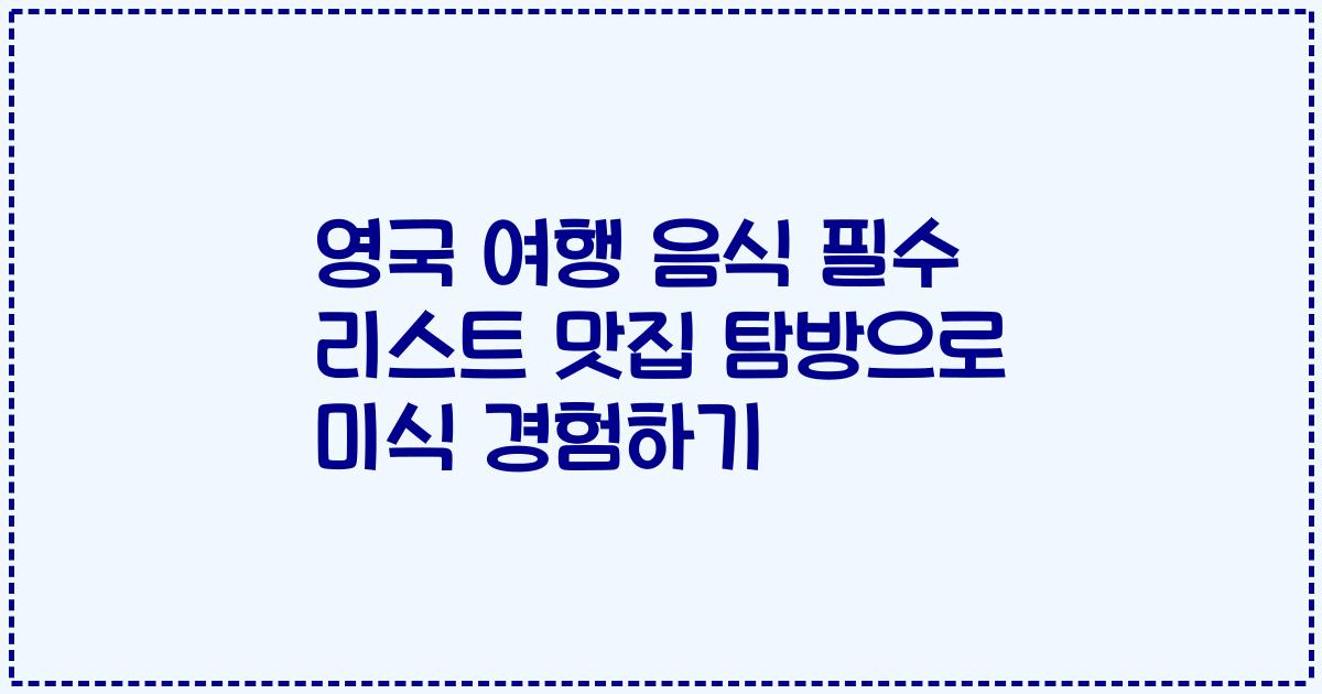 영국 여행 음식 필수 리스트 맛집 탐방으로 미식 경험하기