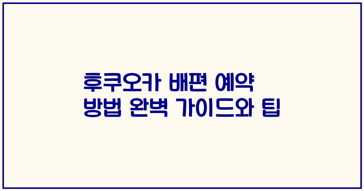 후쿠오카 배편 예약 방법 완벽 가이드와 팁