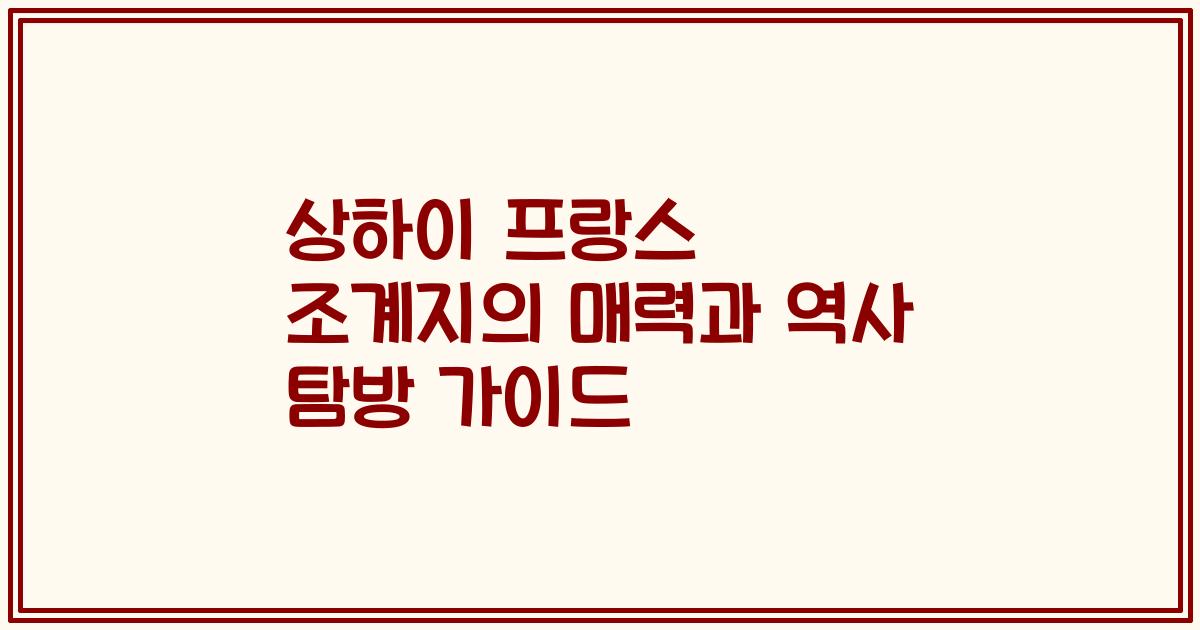 상하이 프랑스 조계지의 매력과 역사 탐방 가이드