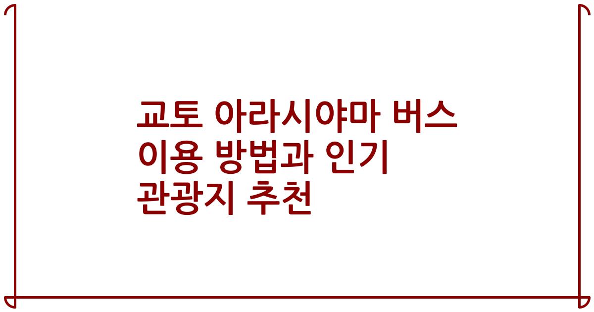 교토 아라시야마 버스 이용 방법과 인기 관광지 추천