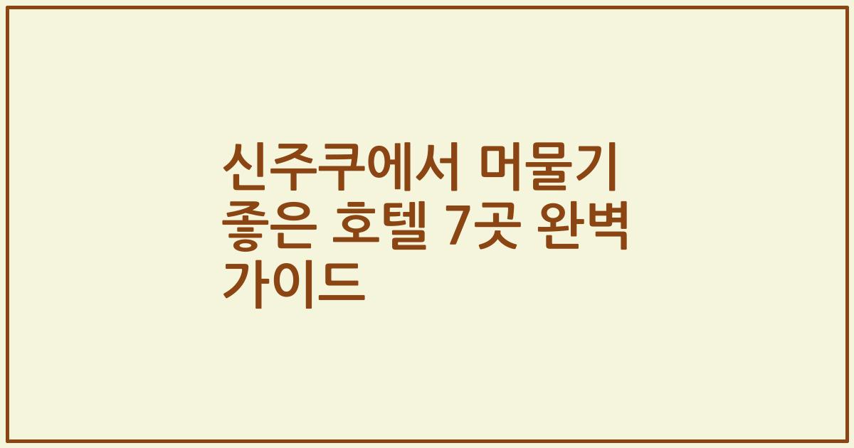 신주쿠에서 머물기 좋은 호텔 7곳 완벽 가이드