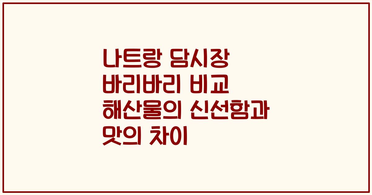 나트랑 담시장 바리바리 비교 해산물의 신선함과 맛의 차이