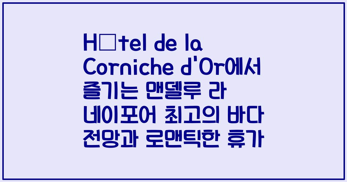Hôtel de la Corniche d'Or에서 즐기는 맨델루 라 네이포어 최고의 바다 전망과 로맨틱한 휴가