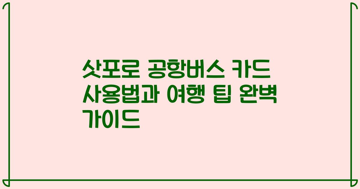 삿포로 공항버스 카드 사용법과 여행 팁 완벽 가이드