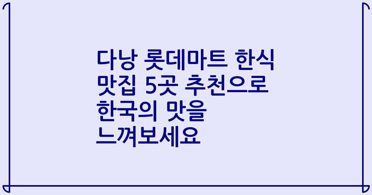 다낭 롯데마트 한식 맛집 5곳 추천으로 한국의 맛을 느껴보세요