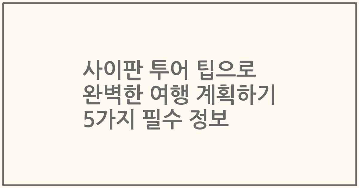 사이판 투어 팁으로 완벽한 여행 계획하기 5가지 필수 정보
