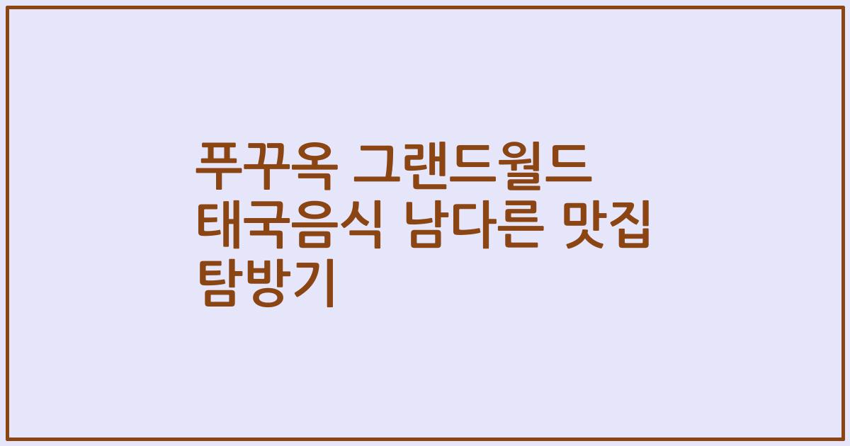 푸꾸옥 그랜드월드 태국음식 남다른 맛집 탐방기