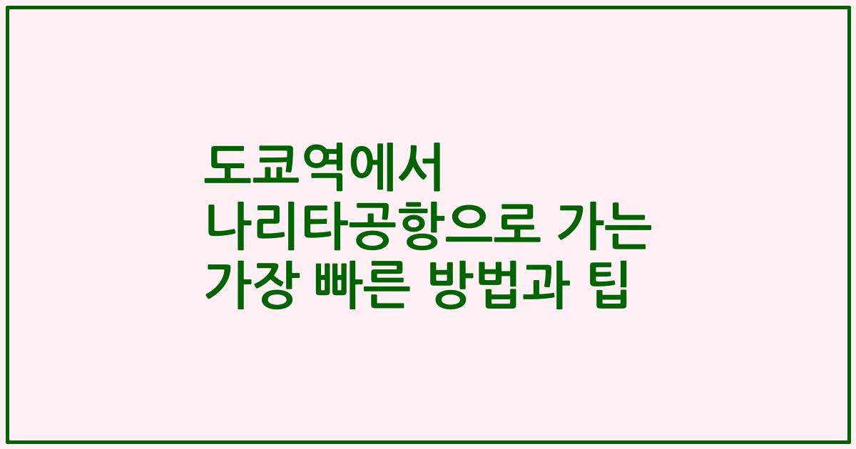 도쿄역에서 나리타공항으로 가는 가장 빠른 방법과 팁