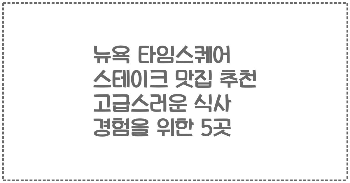 뉴욕 타임스퀘어 스테이크 맛집 추천 고급스러운 식사 경험을 위한 5곳