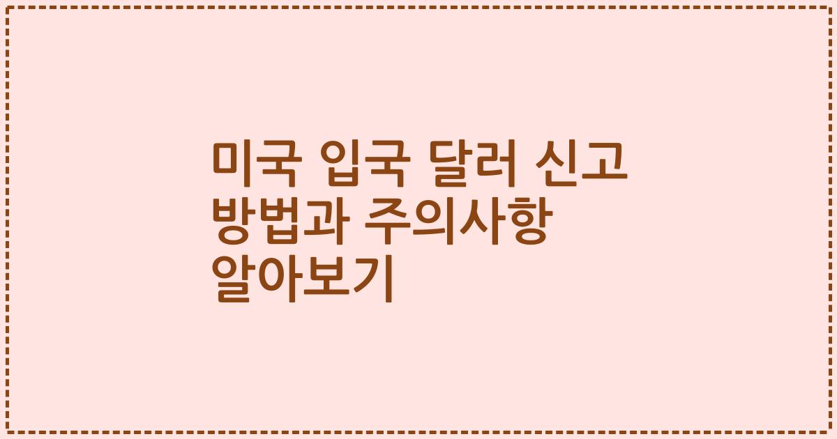 미국 입국 달러 신고 방법과 주의사항 알아보기