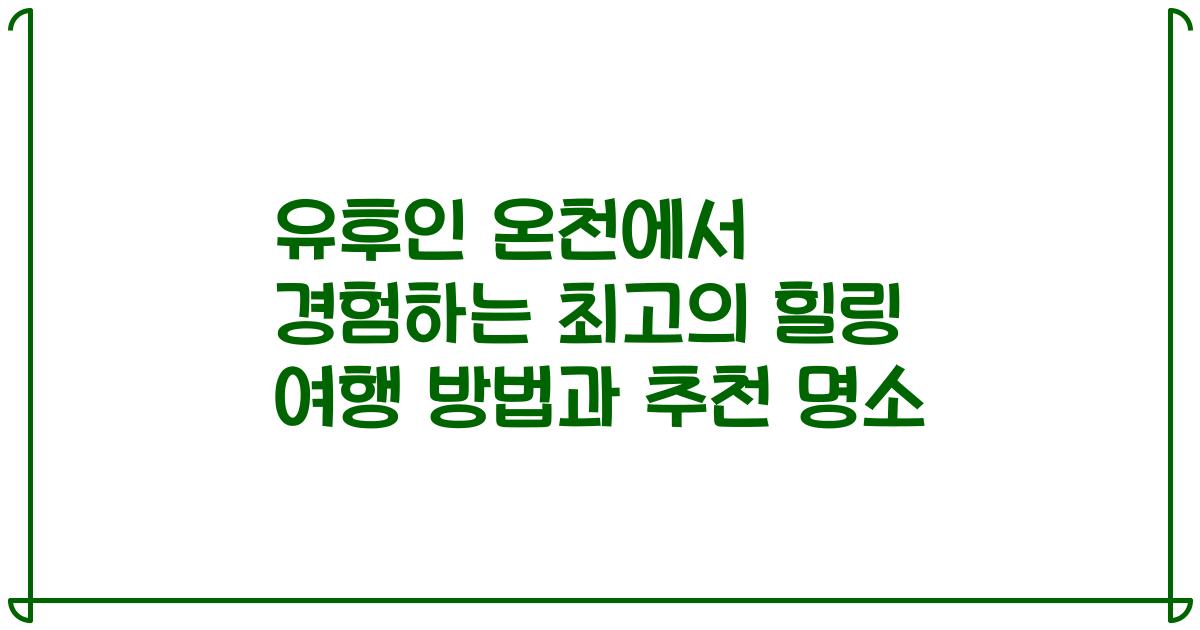 유후인 온천에서 경험하는 최고의 힐링 여행 방법과 추천 명소