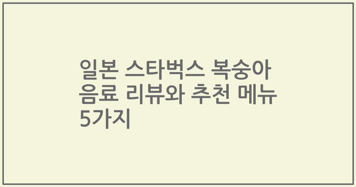 일본 스타벅스 복숭아 음료 리뷰와 추천 메뉴 5가지