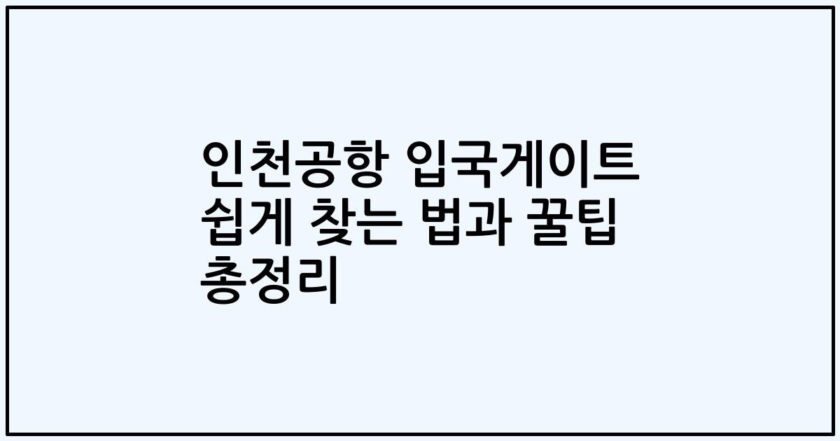 인천공항 입국게이트 쉽게 찾는 법과 꿀팁 총정리