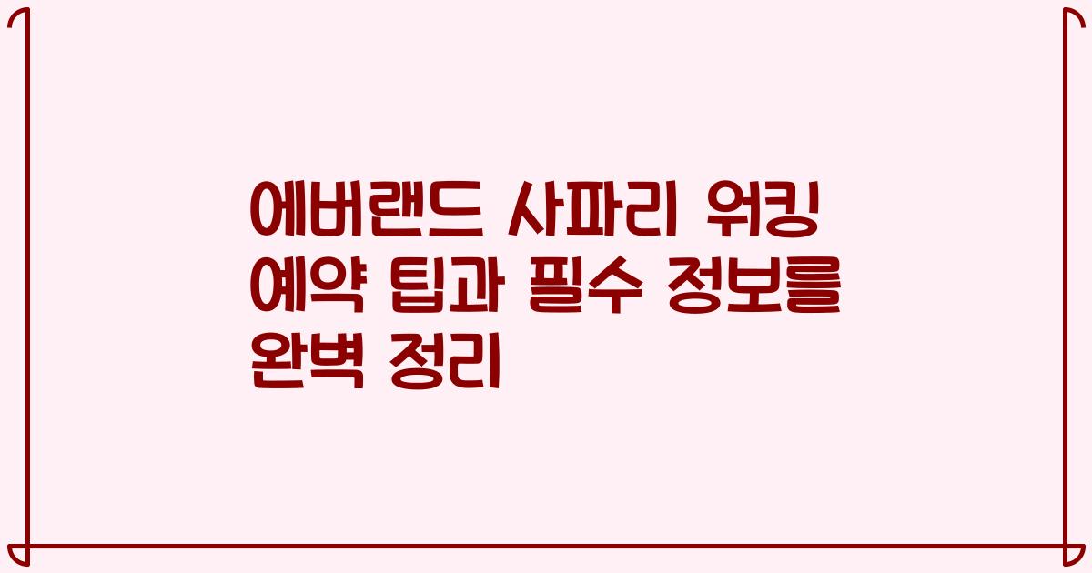 에버랜드 사파리 워킹 예약 팁과 필수 정보를 완벽 정리