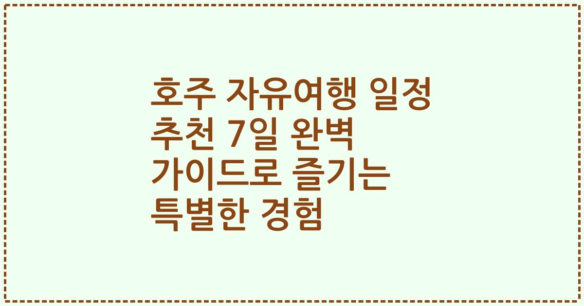 호주 자유여행 일정 추천 7일 완벽 가이드로 즐기는 특별한 경험