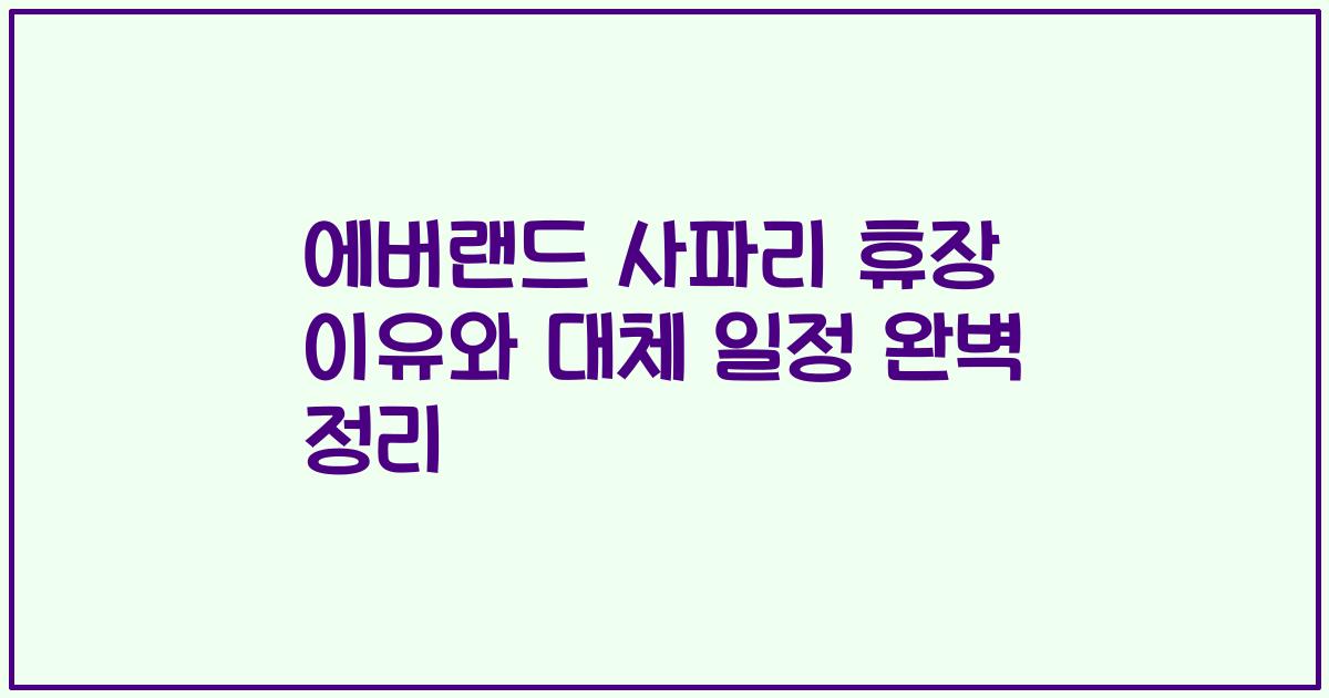 에버랜드 사파리 휴장 이유와 대체 일정 완벽 정리
