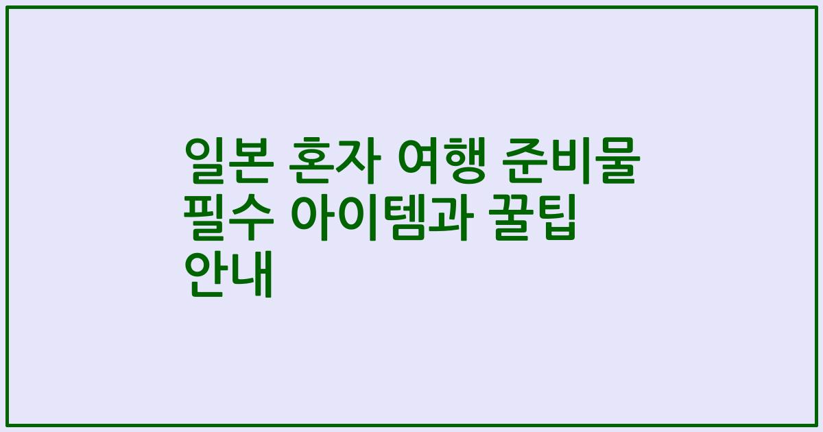 일본 혼자 여행 준비물 필수 아이템과 꿀팁 안내