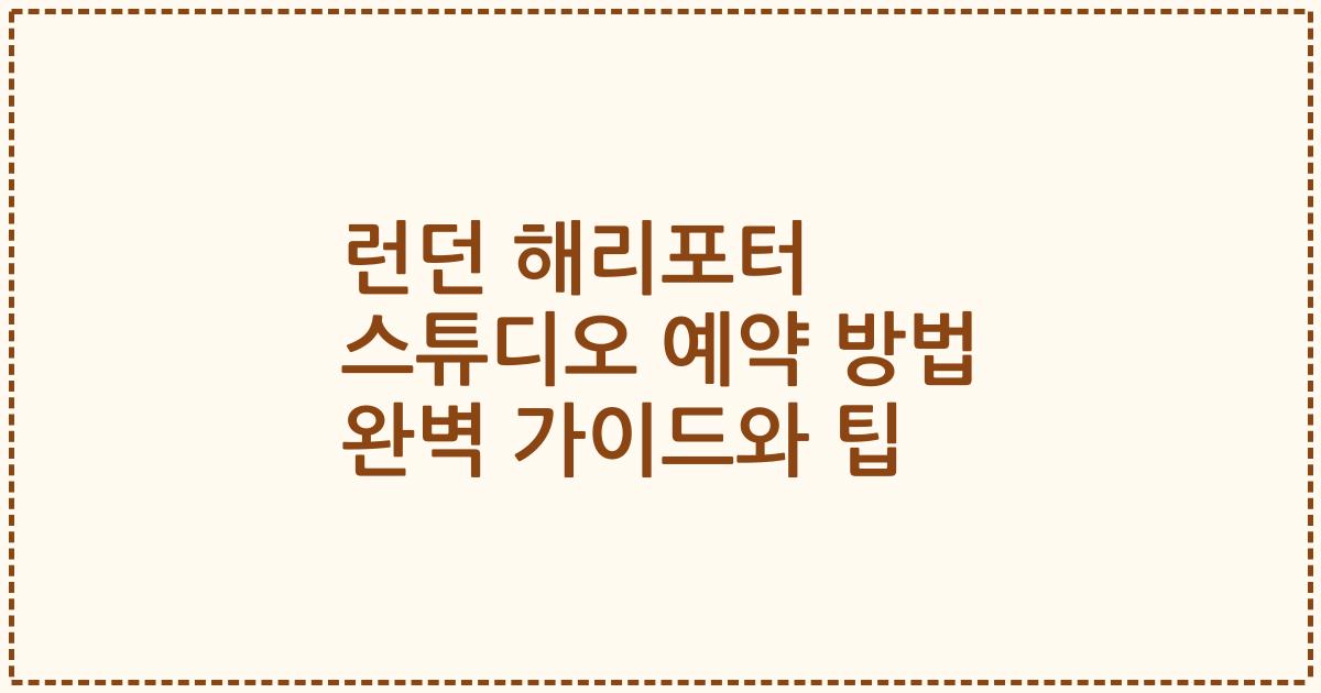 런던 해리포터 스튜디오 예약 방법 완벽 가이드와 팁